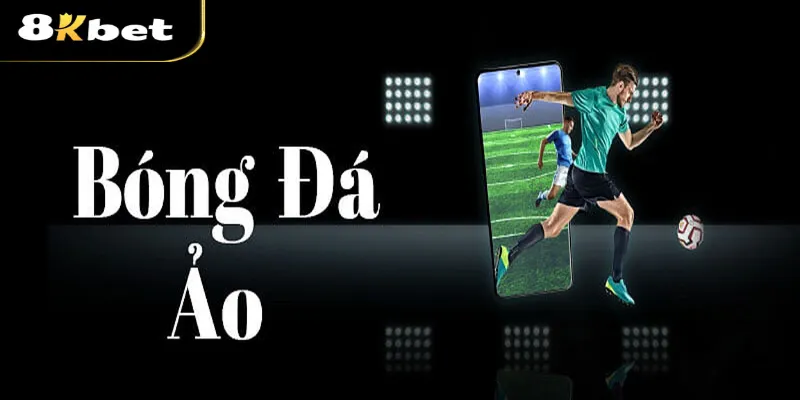 Bóng đá ảo 8kbet là gì? Bật mí phương pháp chơi luôn thắng