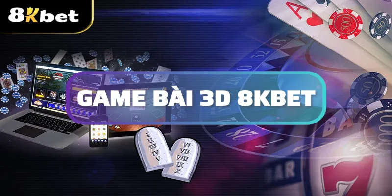 Game bài 3d 8kbet: Những điểm nổi bật và cách tham gia