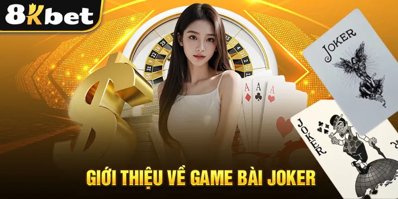 Game Bài Joker 8kbet là gì? Bật mí kinh nghiệm chơi hiệu quả
