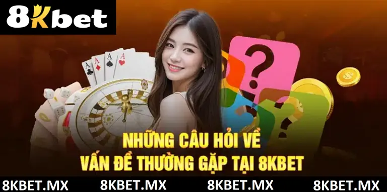 Những câu hỏi hay gặp nhất tại 8Kbet