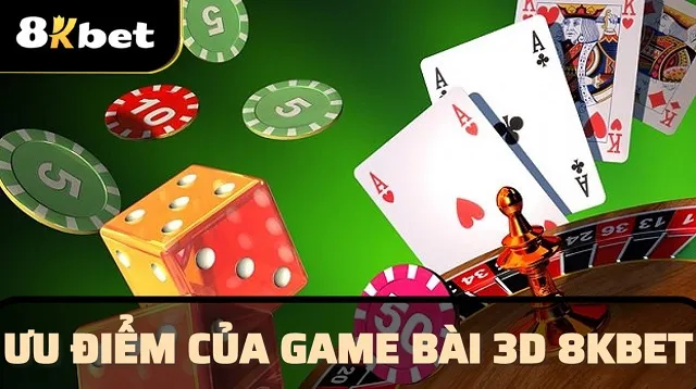 Tổng hợp những ưu điểm nổi bật nhất tại sảnh game bài 3d 8kbet