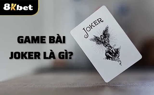 Hướng dẫn chi tiết cách chơi Game Bài Joker 8kbet chuẩn chỉnh