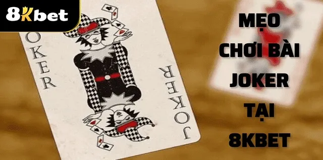 Một số mẹo chơi giúp bạn chơi Game Bài Joker 8kbet thắng lớn