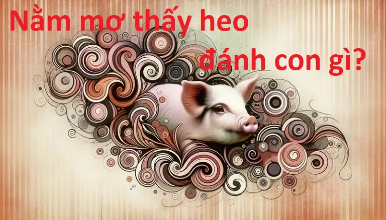 Tìm hiểu các con số nằm mơ thấy heo chi tiết nhất