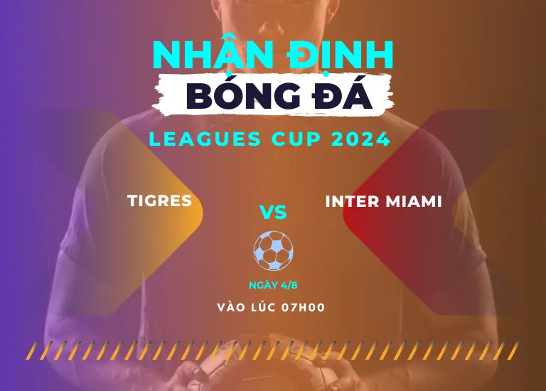 Nhận định bóng đá trận đấu Tigres vs Inter Miami, Vào lúc 07h00 ngày 4/8